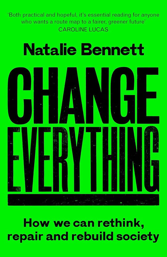 Change Everything: How we can rethink, repair and rebuild society by Natalie Bennett