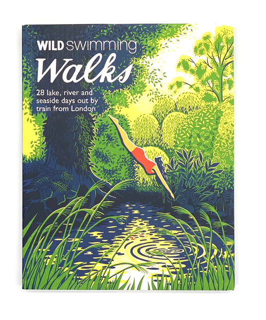 Wild Swimming Walks: 28 River, Lake and Seaside Days Out by Train from London